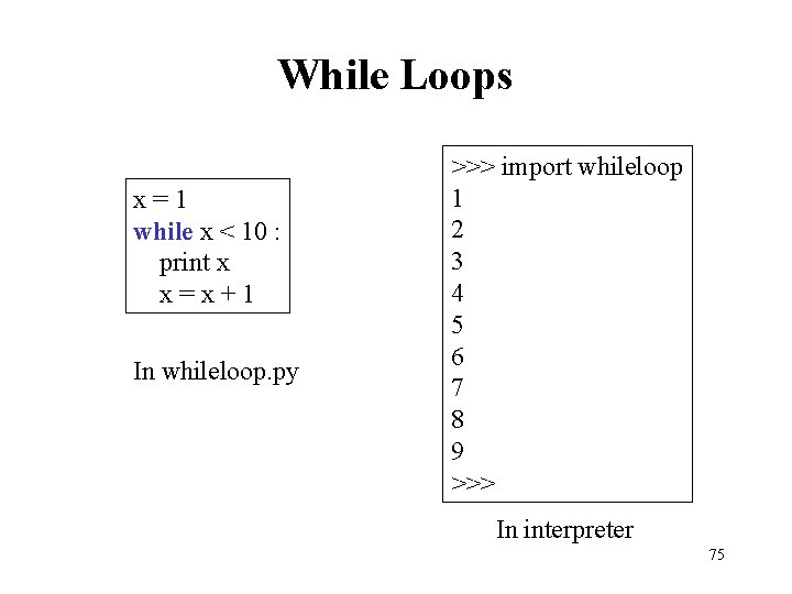 While Loops x=1 while x < 10 : print x x=x+1 In whileloop. py