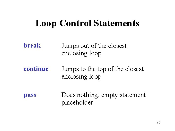 Loop Control Statements break Jumps out of the closest enclosing loop continue Jumps to