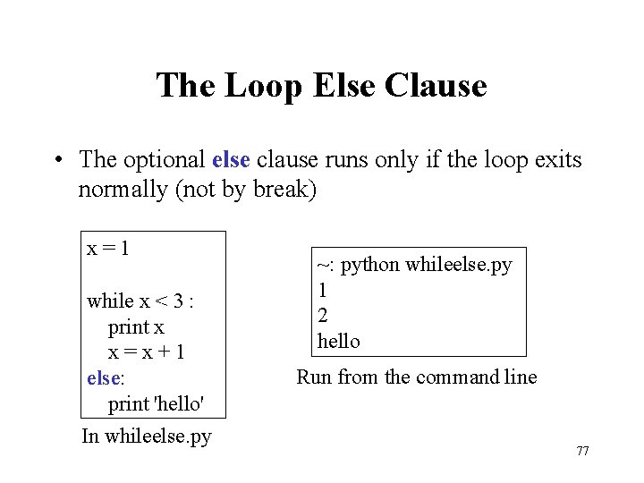 The Loop Else Clause • The optional else clause runs only if the loop