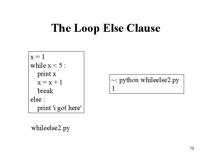 The Loop Else Clause x=1 while x < 5 : print x x=x+1 break