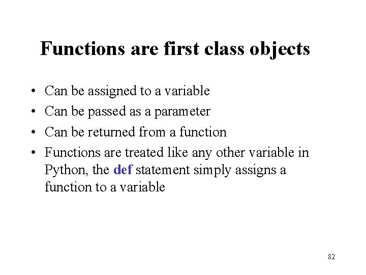 Functions are first class objects • • Can be assigned to a variable Can