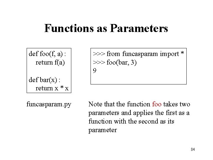 Functions as Parameters def foo(f, a) : return f(a) >>> from funcasparam import *