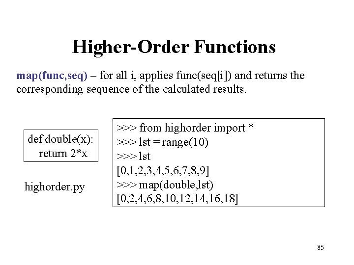 Higher-Order Functions map(func, seq) – for all i, applies func(seq[i]) and returns the corresponding