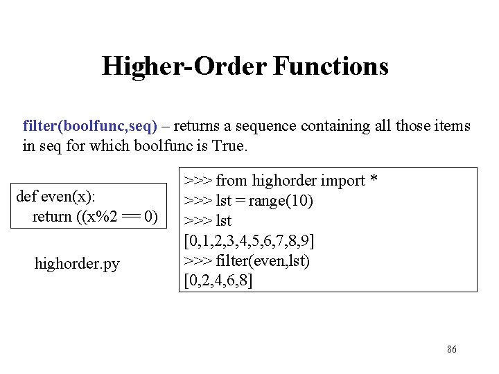 Higher-Order Functions filter(boolfunc, seq) – returns a sequence containing all those items in seq