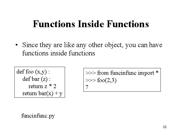 Functions Inside Functions • Since they are like any other object, you can have