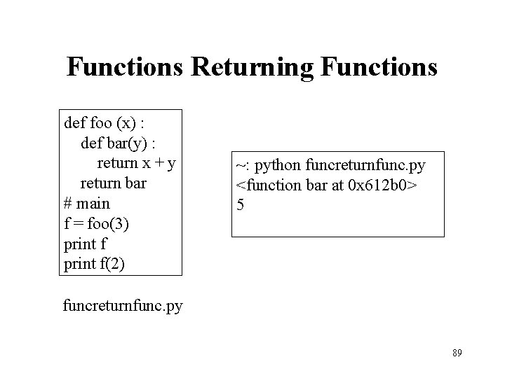 Functions Returning Functions def foo (x) : def bar(y) : return x + y