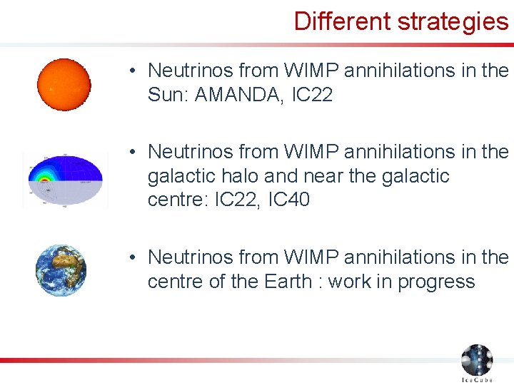 Different strategies • Neutrinos from WIMP annihilations in the Sun: AMANDA, IC 22 •