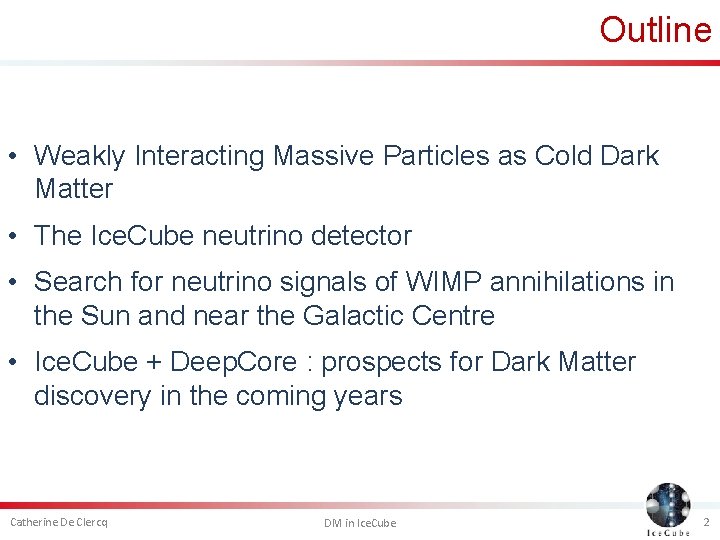 Outline • Weakly Interacting Massive Particles as Cold Dark Matter • The Ice. Cube