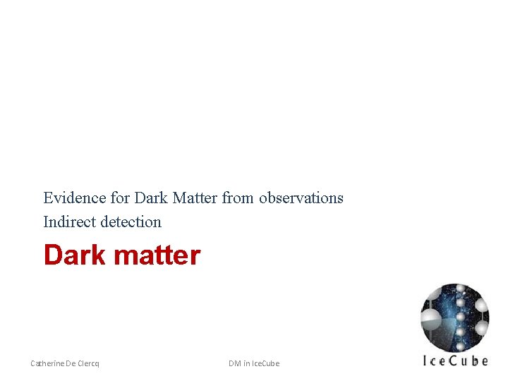 Evidence for Dark Matter from observations Indirect detection Dark matter Catherine De Clercq DM