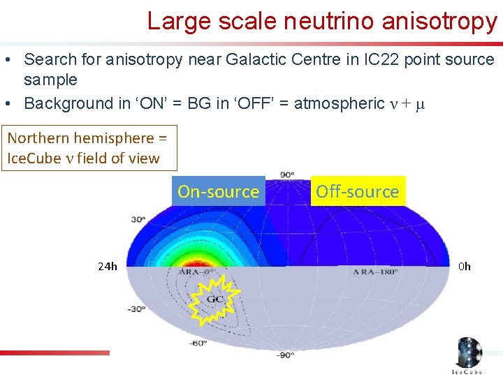 Large scale neutrino anisotropy • Search for anisotropy near Galactic Centre in IC 22
