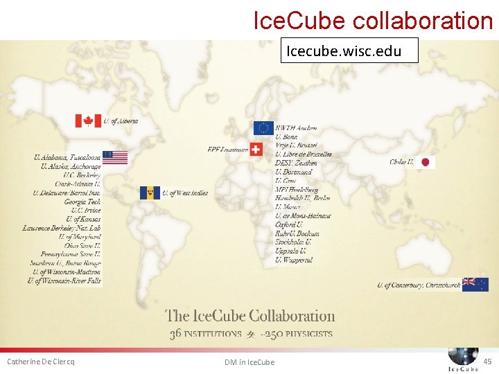 Ice. Cube collaboration Icecube. wisc. edu Catherine De Clercq DM in Ice. Cube 45