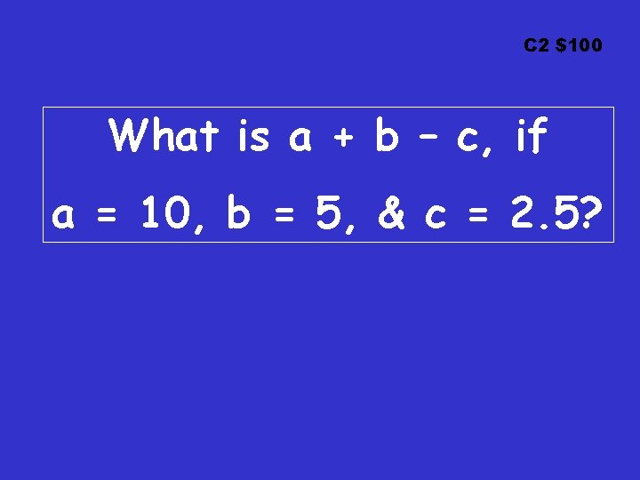 C 2 $100 What is a + b – c, if a = 10,