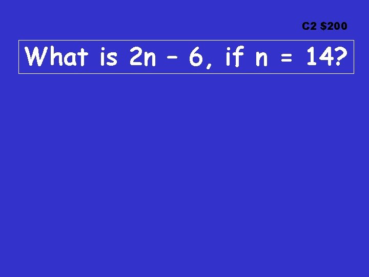 C 2 $200 What is 2 n – 6, if n = 14? 