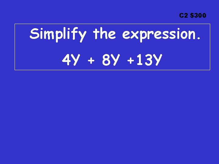 C 2 $300 Simplify the expression. 4 Y + 8 Y +13 Y 