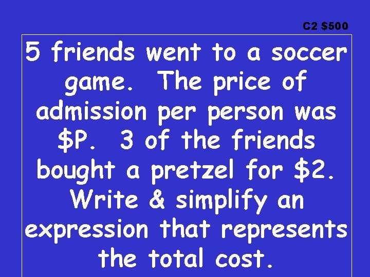 C 2 $500 5 friends went to a soccer game. The price of admission