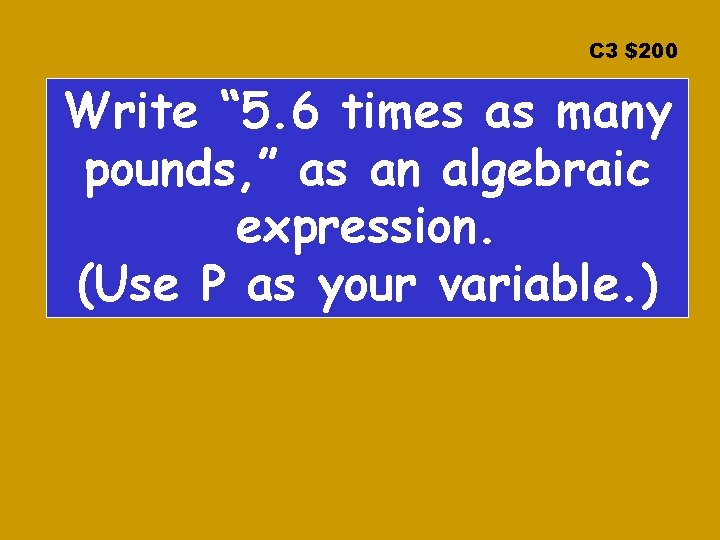 C 3 $200 Write “ 5. 6 times as many pounds, ” as an