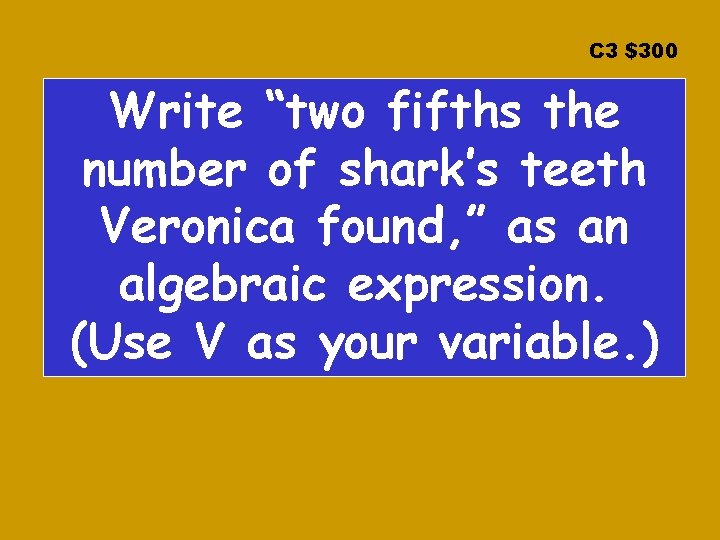 C 3 $300 Write “two fifths the number of shark’s teeth Veronica found, ”