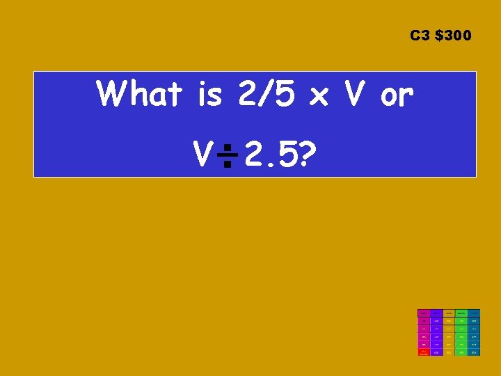 C 3 $300 What is 2/5 x V or. V. 2. 5? 