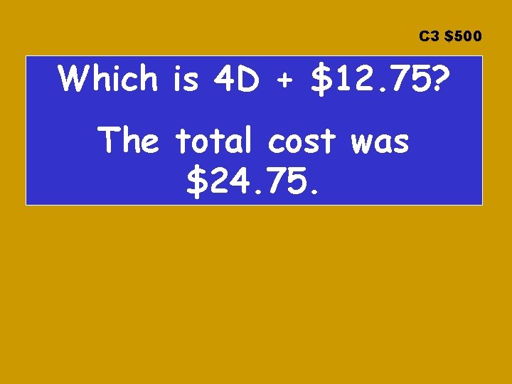 C 3 $500 Which is 4 D + $12. 75? The total cost was