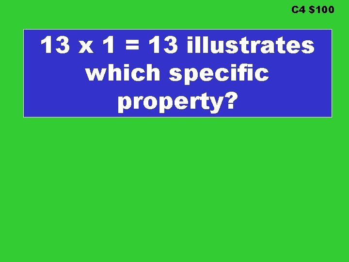 C 4 $100 13 x 1 = 13 illustrates which specific property? 