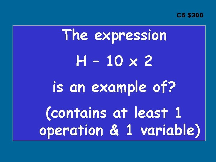 C 5 $300 The expression H – 10 x 2 is an example of?