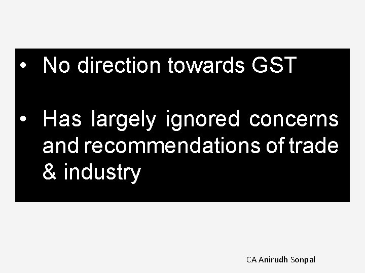  • No direction towards GST • Has largely ignored concerns and recommendations of