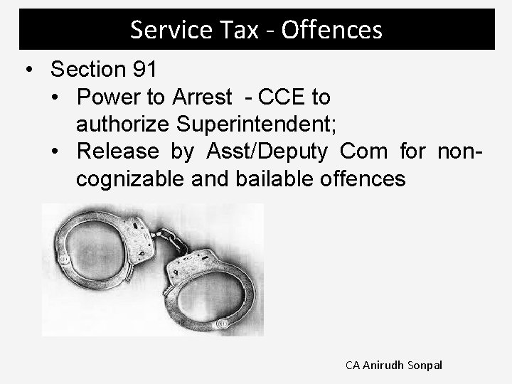 Service Tax - Offences • Section 91 • Power to Arrest - CCE to