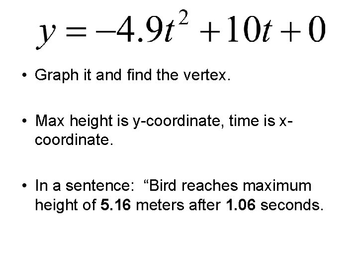  • Graph it and find the vertex. • Max height is y-coordinate, time