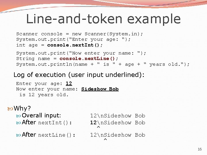 Line-and-token example Scanner console = new Scanner(System. in); System. out. print("Enter your age: ");