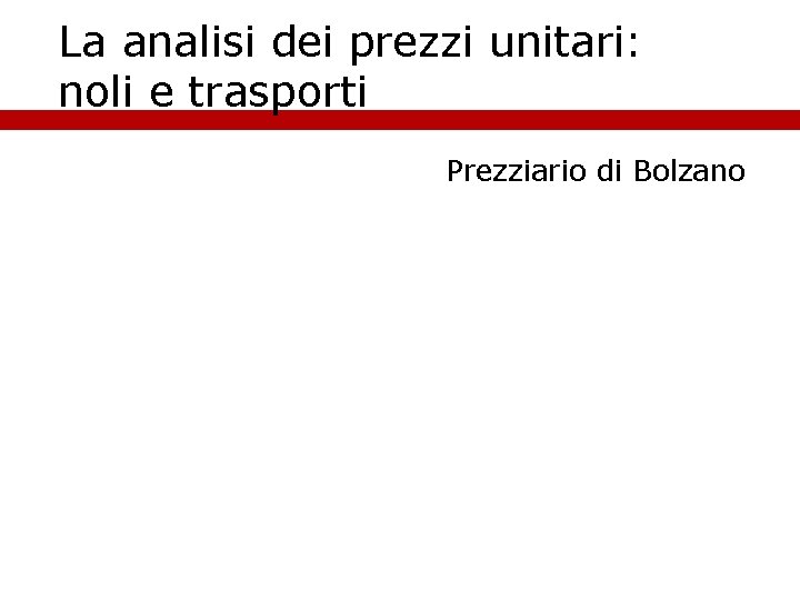 La analisi dei prezzi unitari: noli e trasporti Prezziario di Bolzano 