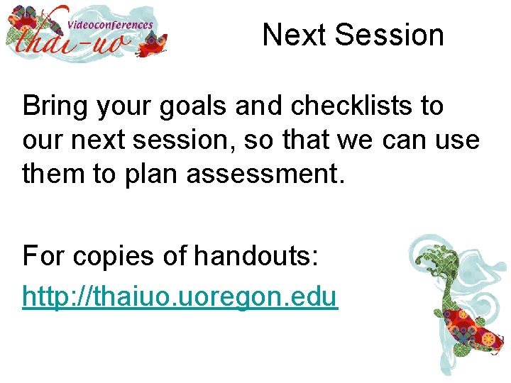 Next Session Bring your goals and checklists to our next session, so that we