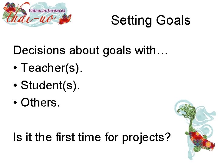 Setting Goals Decisions about goals with… • Teacher(s). • Student(s). • Others. Is it