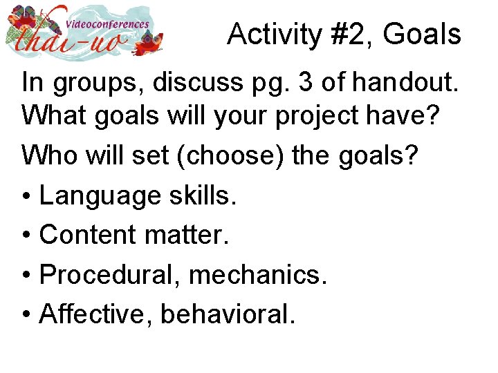 Activity #2, Goals In groups, discuss pg. 3 of handout. What goals will your