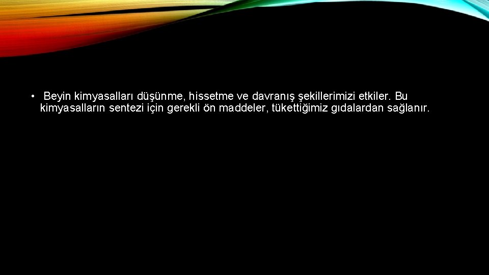  • Beyin kimyasalları düşünme, hissetme ve davranış şekillerimizi etkiler. Bu kimyasalların sentezi için