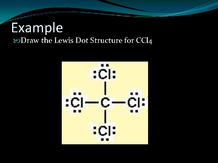 Example Draw the Lewis Dot Structure for CCl 4 