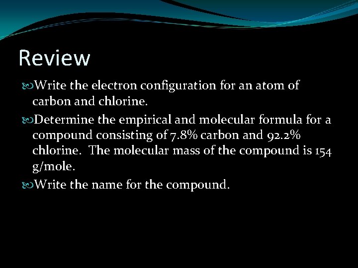 Review Write the electron configuration for an atom of carbon and chlorine. Determine the