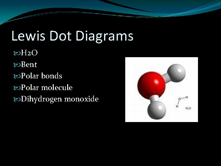 Lewis Dot Diagrams H 2 O Bent Polar bonds Polar molecule Dihydrogen monoxide 