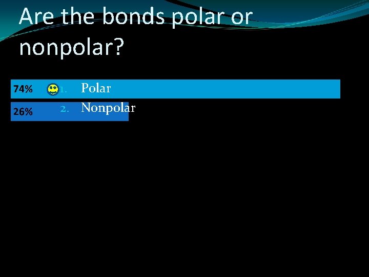 Are the bonds polar or nonpolar? 1. Polar 2. Nonpolar 