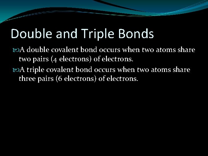 Double and Triple Bonds A double covalent bond occurs when two atoms share two