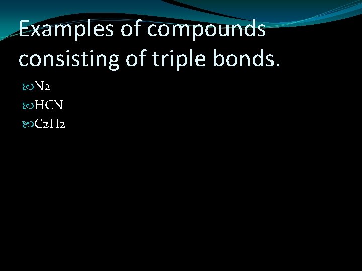 Examples of compounds consisting of triple bonds. N 2 HCN C 2 H 2