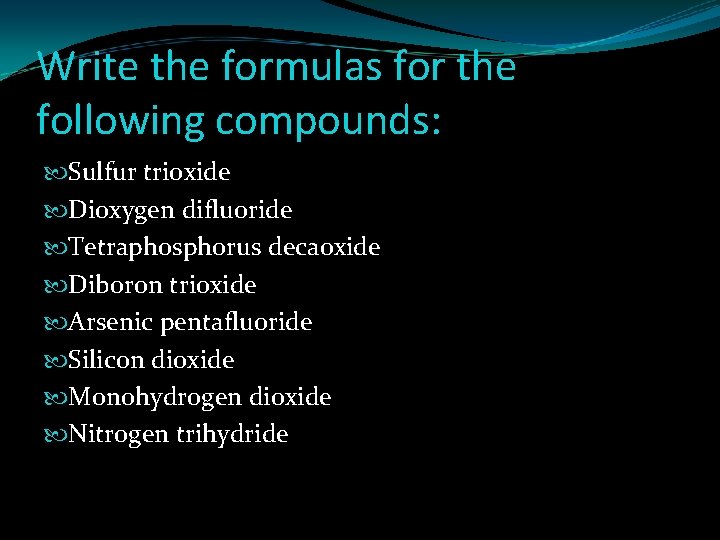 Write the formulas for the following compounds: Sulfur trioxide Dioxygen difluoride Tetraphosphorus decaoxide Diboron