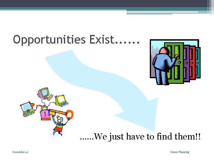 Opportunities Exist. . . We just have to find them!! December 21 Career Planning