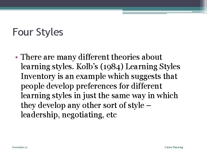 Four Styles • There are many different theories about learning styles. Kolb’s (1984) Learning