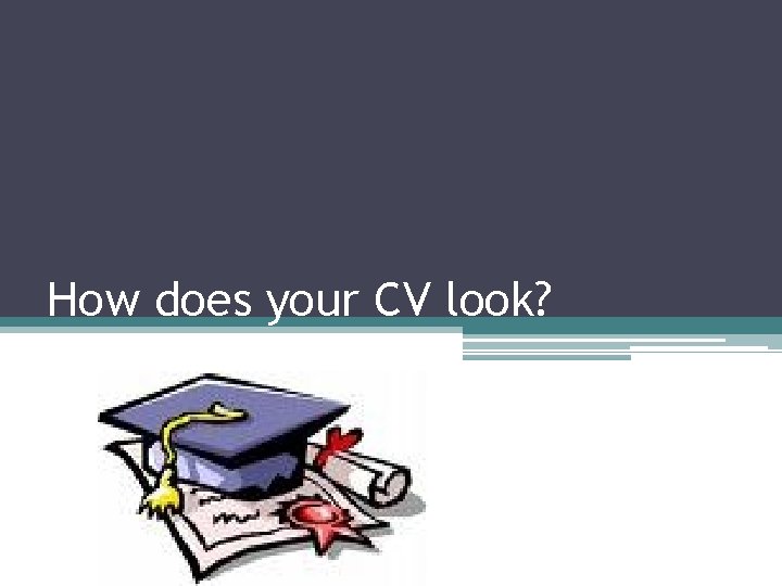 How does your CV look? 