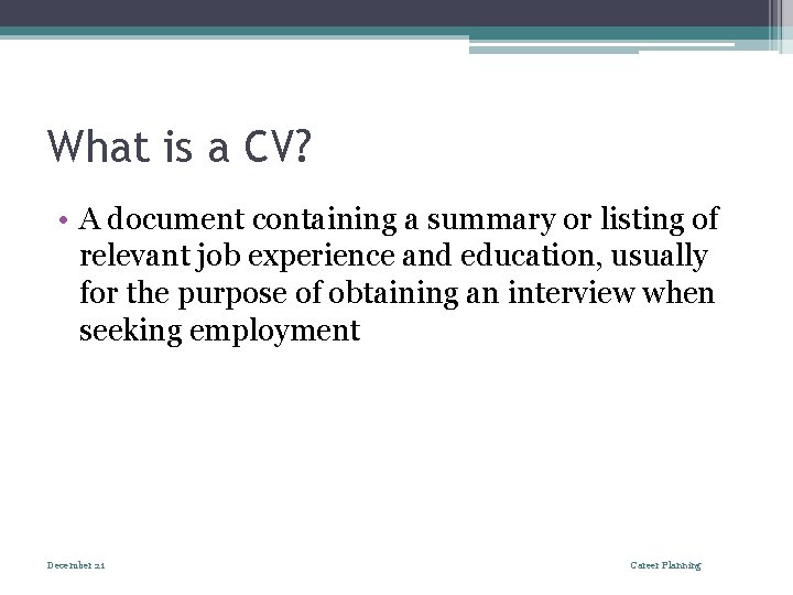 What is a CV? • A document containing a summary or listing of relevant
