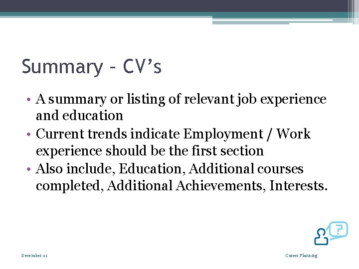 Summary – CV’s • A summary or listing of relevant job experience and education