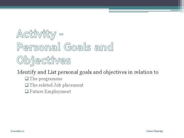Activity – Personal Goals and Objectives Identify and List personal goals and objectives in