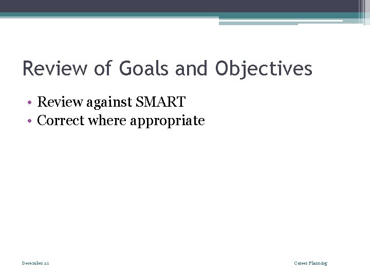 Review of Goals and Objectives • Review against SMART • Correct where appropriate December