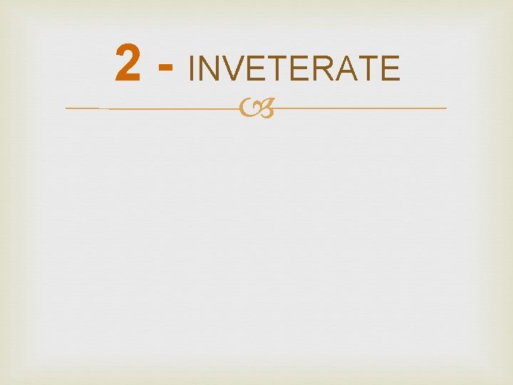 2 - INVETERATE 