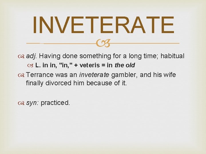 INVETERATE adj. Having done something for a long time; habitual L. in in, "